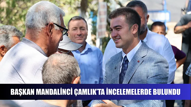 Başkan Mandalinci Çamlık’ta incelemelerde bulundu
