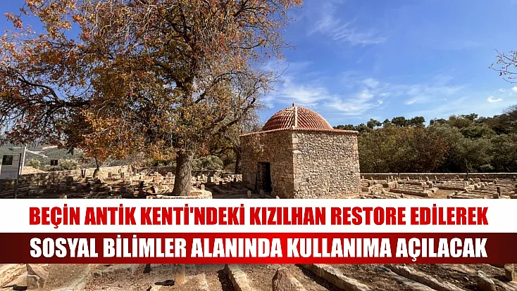 Beçin Antik Kenti'ndeki Kızılhan restore edilerek sosyal bilimler alanında kullanıma açılacak