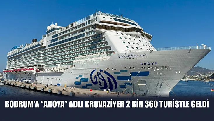 Bodrum'a 'Aroya' adlı kruvaziyer 2 bin 360 turistle geldi