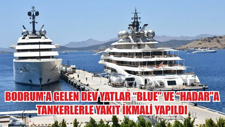 Bodrum'a gelen dev yatlar 'Blue' ve 'Hadar'a tankerlerle yakıt ikmali yapıldı
