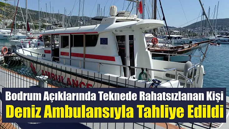 Bodrum açıklarında teknede rahatsızlanan kişi deniz ambulansıyla tahliye edildi