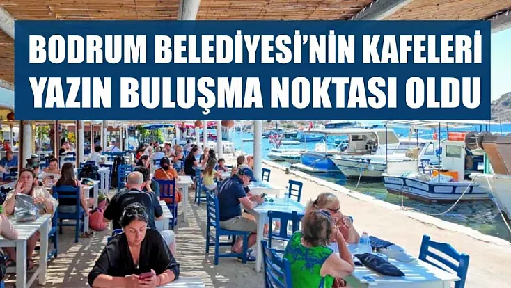 Bodrum Belediyesi'nin kafeleri yazın buluşma noktası oldu
