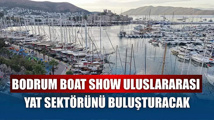 Bodrum Boat Show uluslararası yat sektörünü buluşturacak