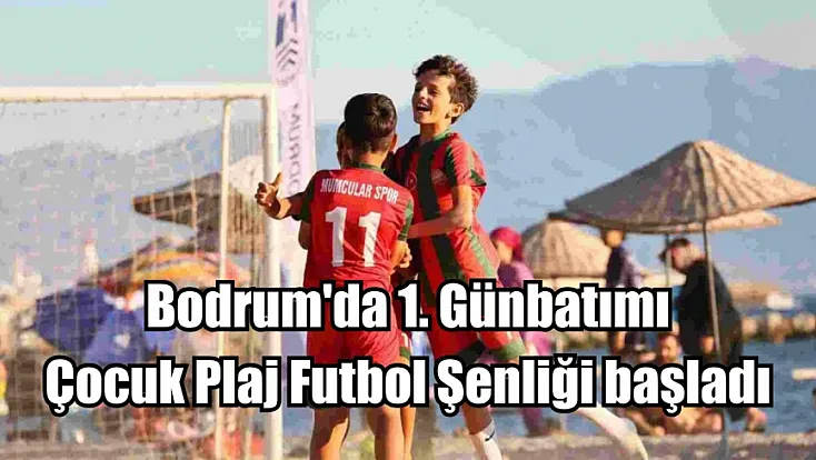 Bodrum'da 1. Günbatımı Çocuk Plaj Futbol Şenliği başladı