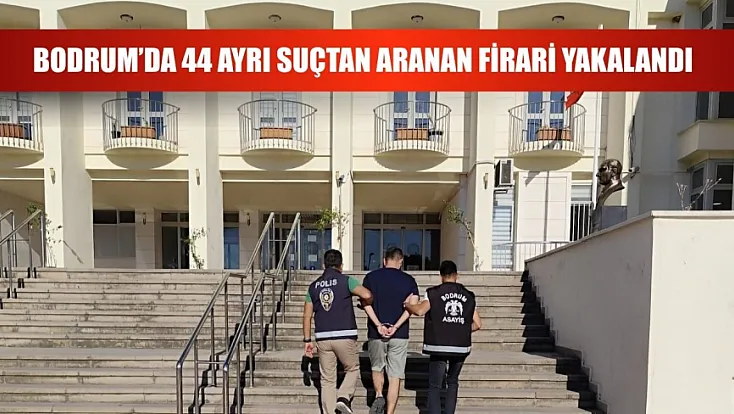 Bodrum’da 44 ayrı suçtan aranan firari yakalandı