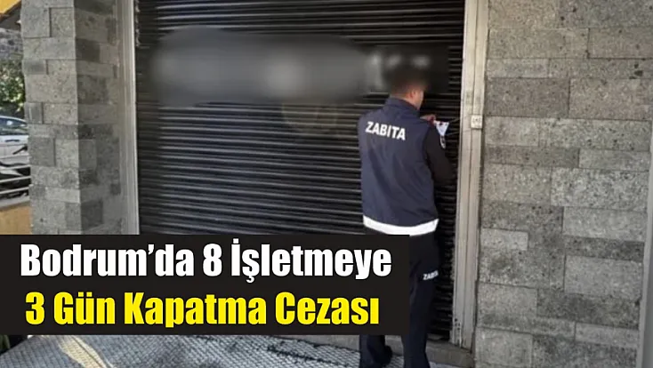 Bodrum’da 8 işletmeye 3 gün kapatma cezası