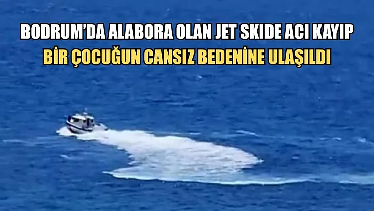 Bodrum'da Alabora Olan Jet Skide Acı Kayıp: Bir Çocuğun Cansız Bedenine Ulaşıldı