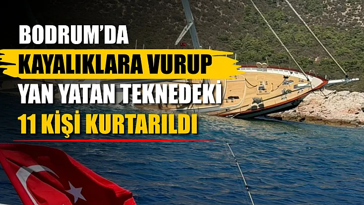 Bodrum'da kayalıklara vurup yan yatan teknedeki 11 kişi kurtarıldı