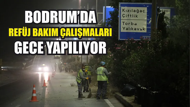 Bodrum'da refüj bakım çalışmaları gece yapılıyor