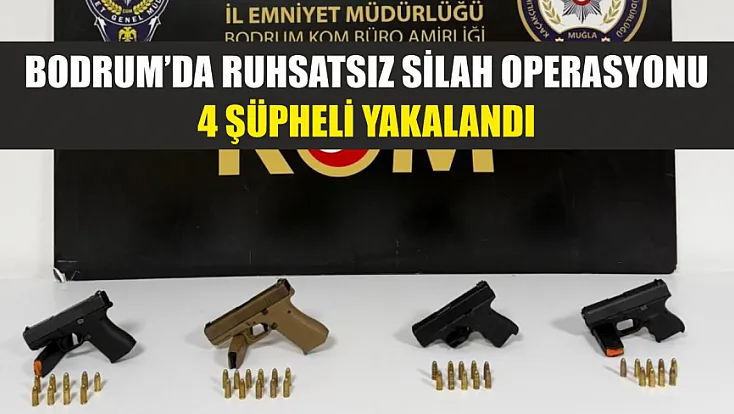 Bodrum’da Ruhsatsız Silah Operasyonu: 4 Şüpheli Yakalandı