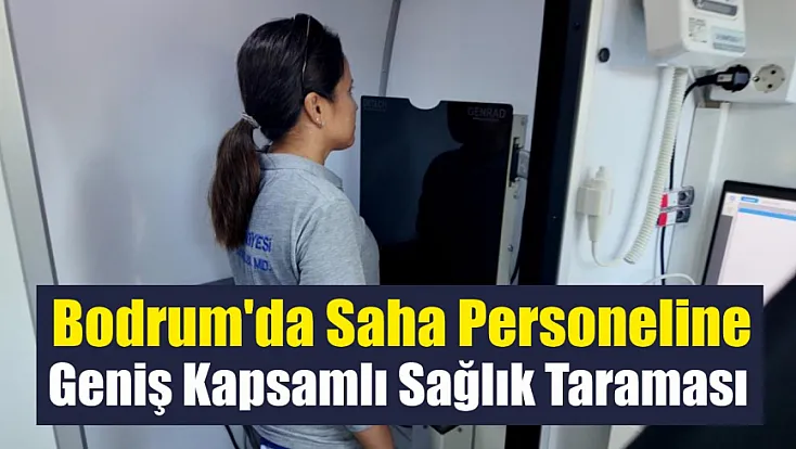 Bodrum'da saha personeline geniş kapsamlı sağlık taraması