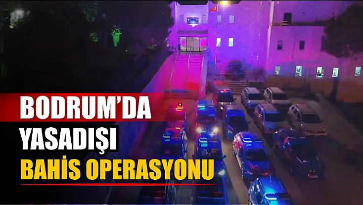 Bodrum’da yasadışı bahis operasyonu