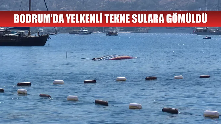 Bodrum’da yelkenli tekne sulara gömüldü