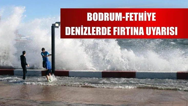 Bodrum-Fethiye denizlerde fırtına uyarısı