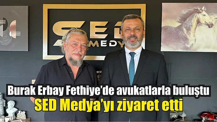 Burak Erbay Fethiye’de avukatlarla buluştu, SED Medya’yı ziyaret etti