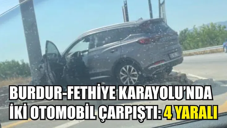 Burdur-Fethiye Karayolu'nda İki Otomobil Çarpıştı: 4 Yaralı