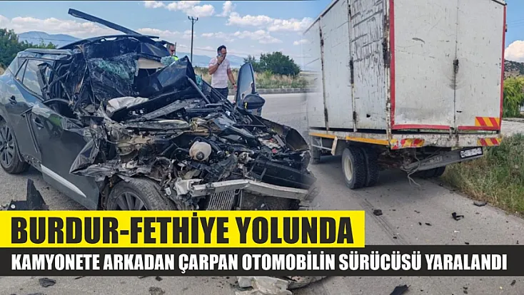 Burdur-Fethiye Yolunda Kamyonete Arkadan Çarpan Otomobilin Sürücüsü Yaralandı