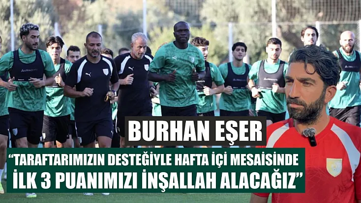 Burhan Eşer: 'Taraftarımızın desteğiyle hafta içi mesaisinde ilk 3 puanımızı inşallah alacağız'