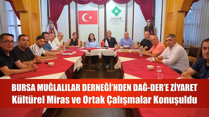 Bursa Muğlalılar Derneği'nden Dağ-Der'e Ziyaret: Kültürel Miras Ve Ortak Çalışmalar Konuşuldu