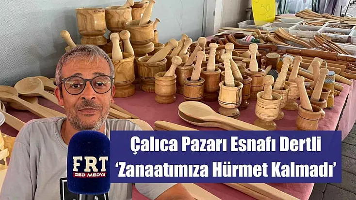 Çalıca Pazar Esnafı Dertli: 'Zanaatımıza Hürmet Kalmadı'