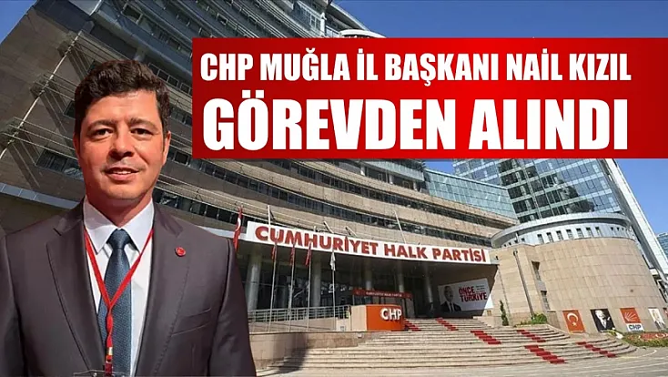 CHP Muğla İl Başkanı Nail Kızıl Görevden Alındı