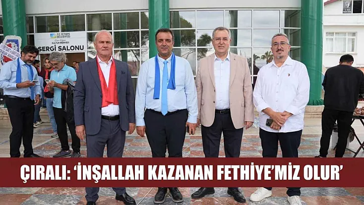 Çıralı: 'İnşallah kazanan Fethiye'miz olur'
