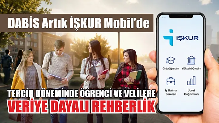 DABİS artık İŞKUR Mobil'de: Tercih döneminde öğrenci ve velilere veriye dayalı rehberlik