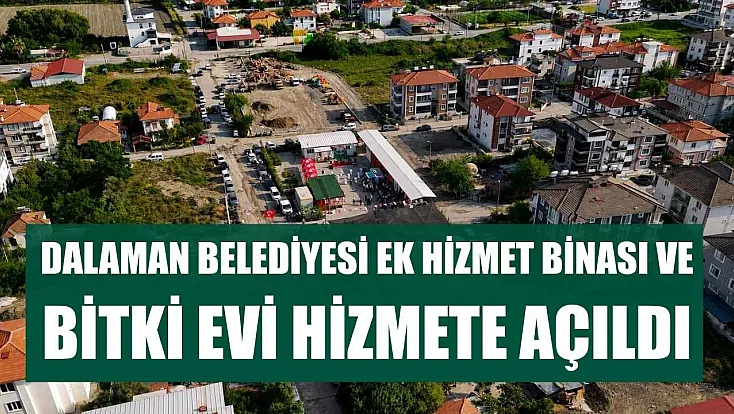 Dalaman Belediyesi Ek Hizmet Binası ve Bitki Evi Hizmete Açıldı
