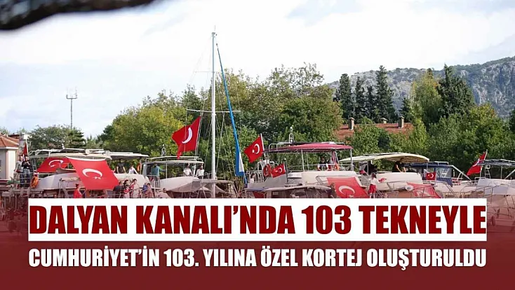 Dalyan Kanalı'nda 103 tekneyle Cumhuriyet'in 103. yılına özel kortej oluşturuldu
