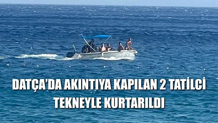 Datça'da akıntıya kapılan 2 tatilci tekneyle kurtarıldı