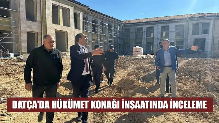 Datça'da Hükümet Konağı inşaatında inceleme