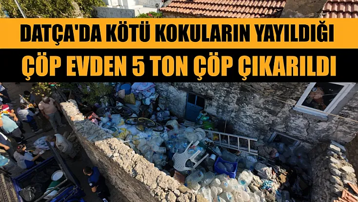 Datça'da kötü kokuların yayıldığı çöp evden 5 ton çöp çıkarıldı