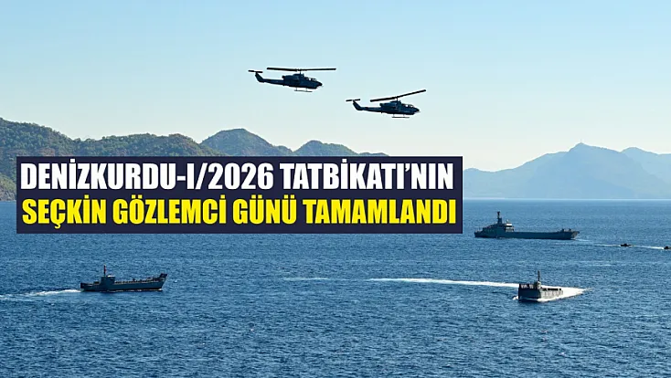 Denizkurdu-I/2026 Tatbikatı'nın seçkin gözlemci günü tamamlandı