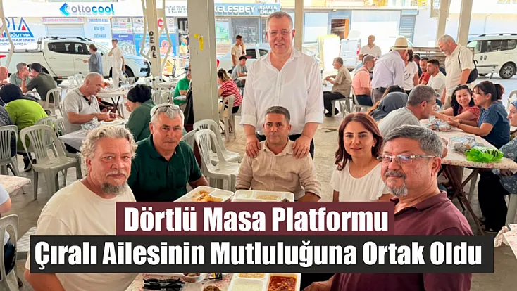 Dörtlü Masa Platformu, Çıralı Ailesinin Mutluluğuna Ortak Oldu