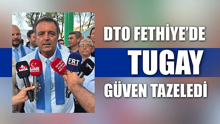 DTO Fethiye'de Tugay Güven Tazeledi