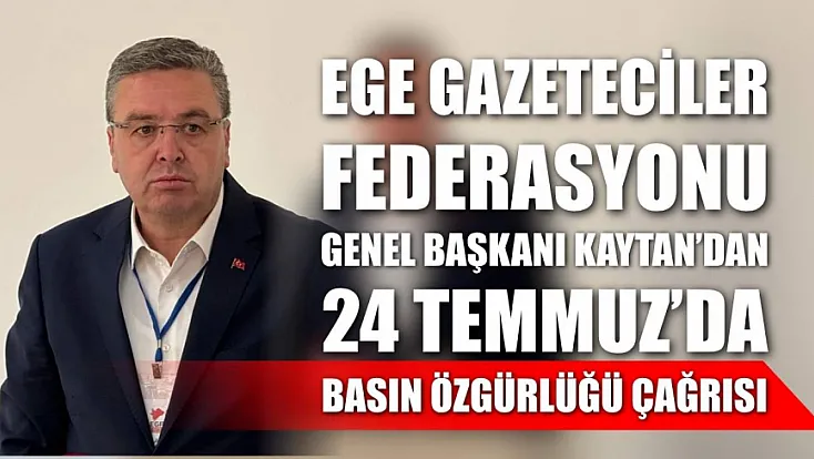 Ege Gazeteciler Federasyonu Genel Başkanı Kaytan'dan 24 Temmuz'da basın özgürlüğü çağrısı
