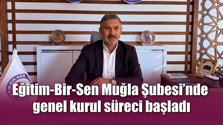 Eğitim-Bir-Sen Muğla Şubesi'nde genel kurul süreci başladı