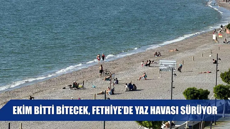 Ekim bitti bitecek, Fethiye’de yaz havası sürüyor