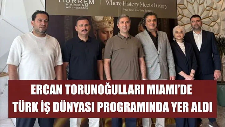 Ercan Torunoğulları Miami'de Türk iş dünyası programında yer aldı