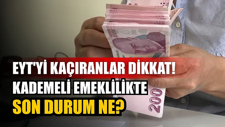 EYT'yi kaçıranlar dikkat! Kademeli emeklilikte son durum ne?
