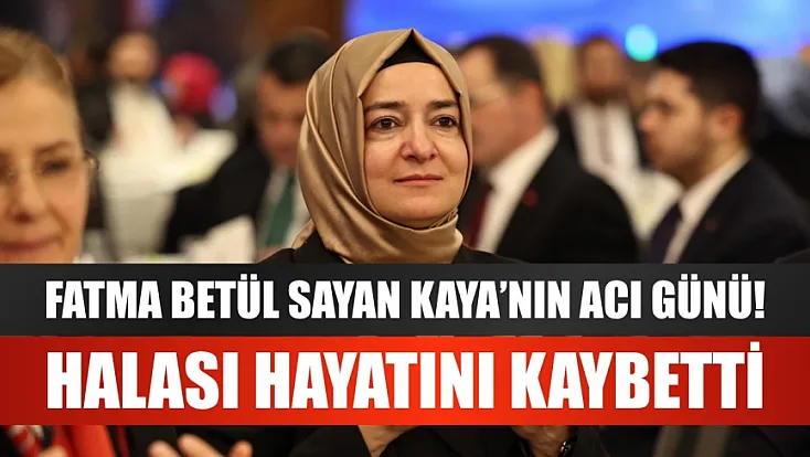 Fatma Betül Sayan Kaya'nın Acı Günü! Halası Hayatını Kaybetti