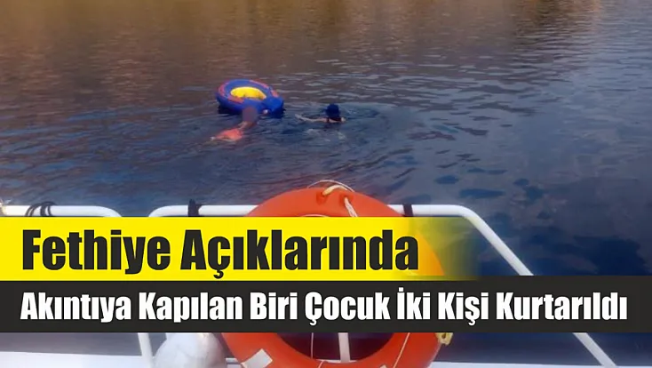 Fethiye Açıklarında Akıntıya Kapılan Biri Çocuk İki Kişi Kurtarıldı