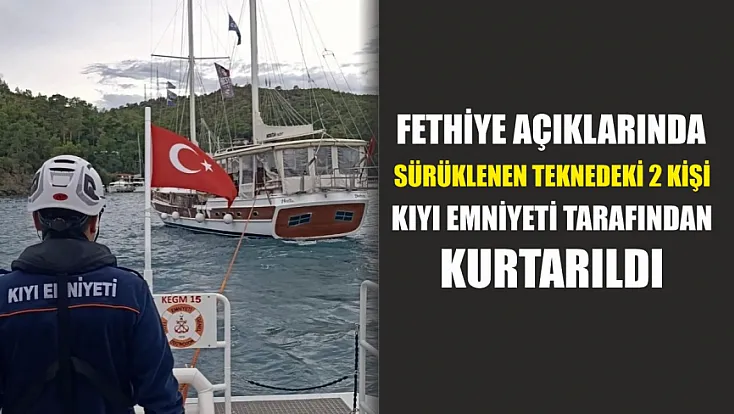 Fethiye Açıklarında Sürüklenen Teknedeki 2 Kişi Kıyı Emniyeti Tarafından Kurtarıldı