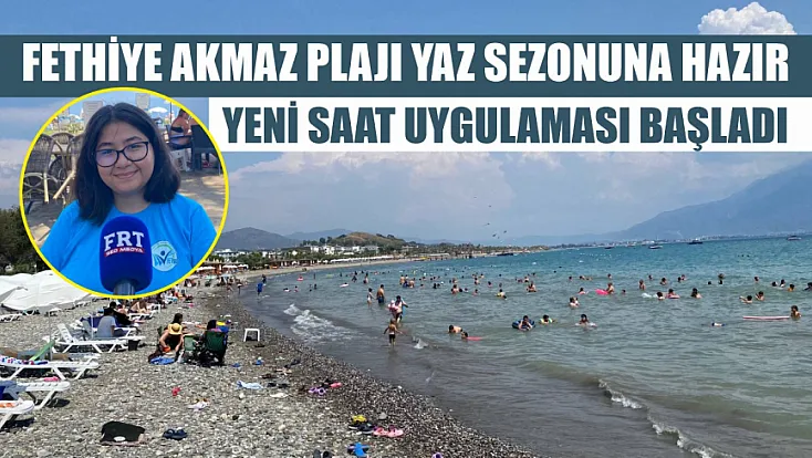 Fethiye Akmaz Plajı Yaz Sezonuna Hazır: Yeni Saat Uygulaması Başladı