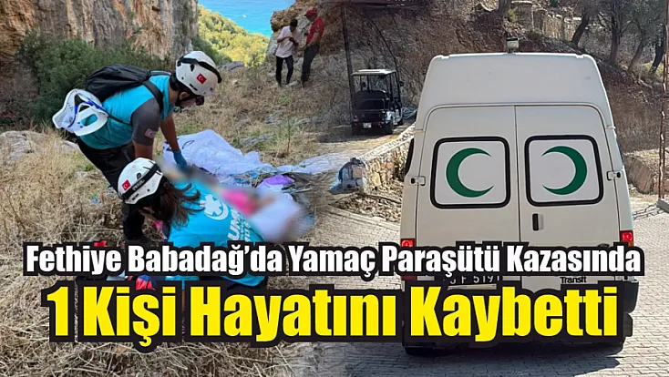 Fethiye Babadağ’da yamaç paraşütü kazasında 1 kişi hayatını kaybetti
