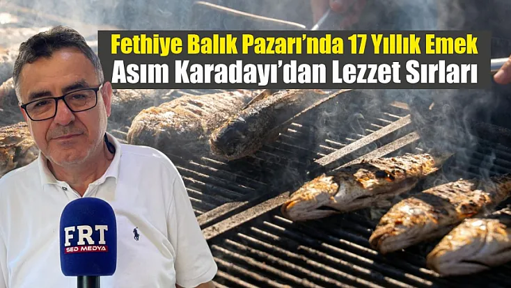 Fethiye Balık Pazarı’nda 17 yıllık emek: Asım Karadayı’dan lezzet sırları
