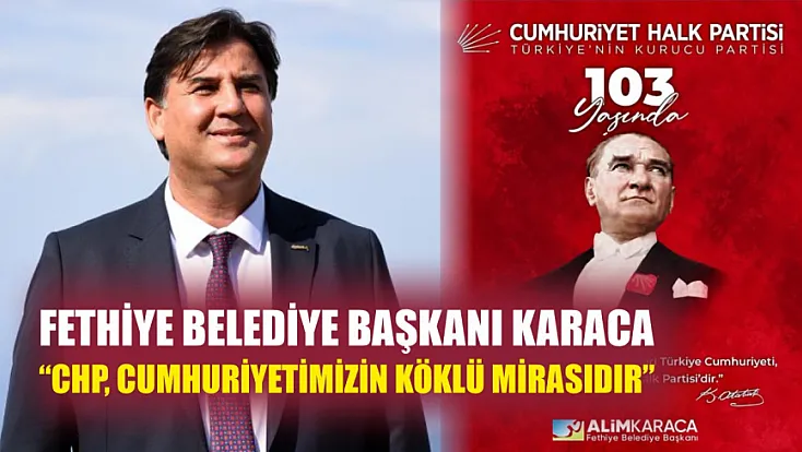 Fethiye Belediye Başkanı Karaca: ‘CHP, Cumhuriyetimizin köklü mirasıdır’