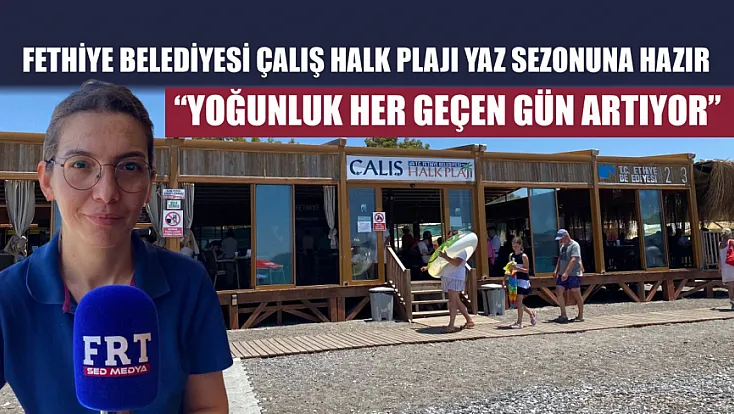 Fethiye Belediyesi Çalış Halk Plajı Yaz Sezonuna Hazır: ‘Yoğunluk Her Geçen Gün Artıyor’