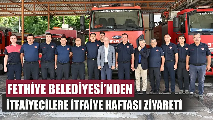 Fethiye Belediyesi’nden itfaiyecilere İtfaiye Haftası ziyareti
