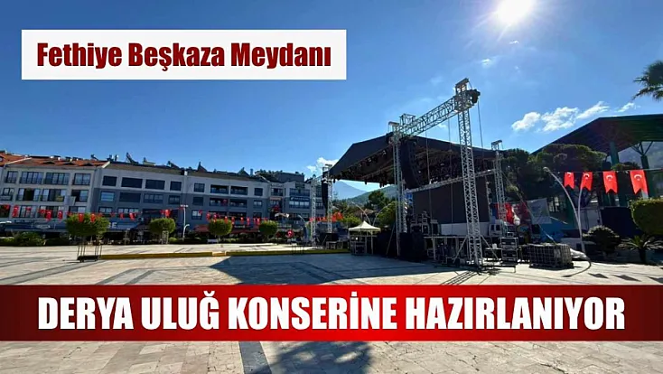 Fethiye Beşkaza Meydanı Derya Uluğ konserine hazırlanıyor